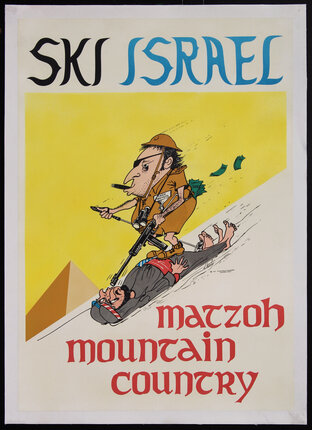 The poster show a fat man with an eye-patch (Moshe Dayan Probably) in a safari suit smoking a cigar and holding a gun. In his pocket are green bond certificates. He is wearing a medal with “Iron Beygel” printed in black. The man is using two Arab men in gray robes and keffiyeh as skis. The poster reads, “Ski Israel/ Matzo mountain country.”